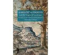 Albrecht Altdorfer and the Origins of Landscape: Revised and Expanded Second Edition