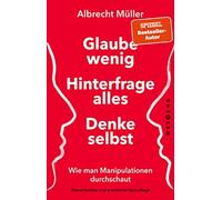 Albrecht Müller Glaube wenig, hinterfrage alles, denke selbst: Wie (Tapa blanda)