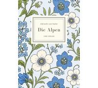Albrecht von Haller: Die Alpen. Neuausgabe nach der Ausgabe letzter Hand: Ein Klassiker der Naturdichtung und die literarische Entdeckung der Bergwelt