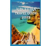 ALBUFEIRA TRAVEL GUIDE 2025: "Essential Tips, Local Insights, and Practical Advice for a Smooth and Memorable Journey"