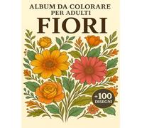 Album Da Colorare Per Adulti Fiori: +100 Disegni floreali unici ad alta qualità offrono un’esperienza antistress con tratti nitidi, dettagli curati e ampia varietà di motivi.