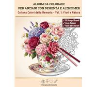 Album da Colorare per Anziani con Demenza e Alzheimer: Collana Colori della Memoria - Vol. 1: Fiori e Natura