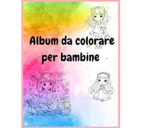 Album da colorare per bambine: stimolanti immagini di bambine e principesse da colorare, per far divertire e far passare ore rilassanti ai nostri piccoli