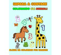 Album da Colorare per Bambini Impara a Contare Colorando gli Animali: Libro da Colorare per Bambini Educativo per Apprendere i Numeri e i Nomi degli ... 6 Anni | Libro Vacanze Prescolare Pregrafismo