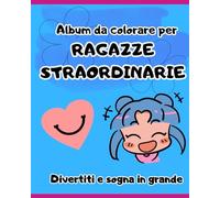 Album da colorare per ragazze straordinarie: Disegna e sogna in grande