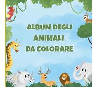 Album degli Animali da Colorare: 30 Grandi Disegni per Bambini dai 2 ai 5 anni - Formato Quadrato 21.5 x 21.5 cm - Libro da Colorare Semplice e Divertente per la Prima Infanzia