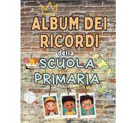 Album dei Ricordi della Scuola Primaria: Un Libro Crea Momenti per Raccogliere e Conservare Avventure e Sorrisi Preziosi delle Elementari.
