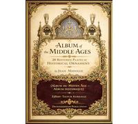 Album of the Middle Ages: 28 Restored Plates of Historical Ornament By Jean Midolle: Album du Moyen Âge - Album historique (Alphabet, Monograms, ... Collection for Art, Craft, and Decoration)