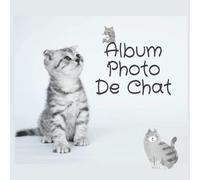 Album Photo de Chat: Album pour photos et notes à remplir soi-même pour garder tous les souvenirs de votre ami à quatre pattes | Cadeaux pour les amoureux des animaux (110 Pages, 8.25 x 8.25)