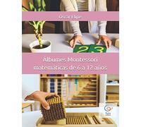 Álbumes Montessori matemáticas de 6 a 12 años: Todas las presentaciones del área de matemáticas siguiendo la filosofía Montessori