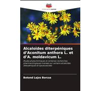 Alcaloïdes diterpéniques d'Aconitum anthora L. et d'A. moldavicum L.: Études phytochimiques et certaines recherches pharmacologiques menées sur certains alcaloïdes diterpéniques et lipoalcaloïdes