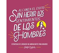 Alcanza el éxito sin herir los sentimientos de los hombres: Estrategias de liderazgo no amenazantes para mujeres (temas de hoy)