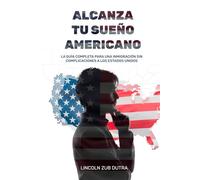 ALCANZA TU SUEÑO AMERICANO: LA GUÍA COMPLETA PARA UNA INMIGRACIÓN SIN COMPLICACIONES A LOS ESTADOS UNIDOS