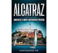 Alcatraz: America’s Most Notorious Prison: The True Story of Life, Escape, and Legacy on The Rock