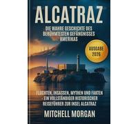 Alcatraz: Die wahre Geschichte des berühmtesten Gefängnisses Amerikas: Fluchten, Insassen, Mythen und Fakten - Ein vollständiger historischer ... 2026) (Mitchell Morgan True Crime Series)