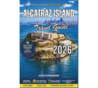 Alcatraz Island Guide Book 2026: Legends, Escapes, and Historic Mysteries of America’s Most Famous Prison Island