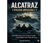 Alcatraz L’Évasion Impossible ?: L’Histoire Vraie des Prisonniers qui Ont Réussi à Fuir la Prison la Plus Sécurisée du Monde