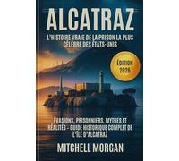 Alcatraz : L’histoire vraie de la prison la plus célèbre des États-Unis: Évasions, prisonniers, mythes et réalités - Guide historique complet de l’île ... 2026) (Mitchell Morgan True Crime Series)