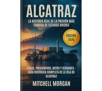 Alcatraz: La historia real de la prisión más famosa de Estados Unidos: Fugas, prisioneros, mitos y verdades - Guía histórica completa de la isla de ... 2026) (Mitchell Morgan True Crime Series)