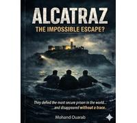 Alcatraz The Impossible Escape ?: The True Story of the Prisoners Who Managed to Break Out of the World's Most Secure Prison