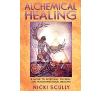 Alchemical Healing: A Guide to Spiritual, Physical, and Transformational Medicine