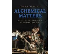 Alchemical Matters: Essays on the Precursor to Modern Chemistry