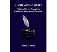 Alchemising Grief: Walking With You Through the Breaking, the Messy and the Becoming