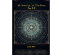 Alchemy by the Numbers: Book 1: Practical, Playful, Powerful Ways to Manifest with Numbers