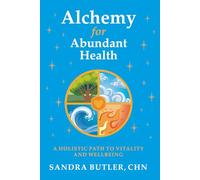Alchemy For Abundant Health: A Holistic Path to Vitality and Well-Being