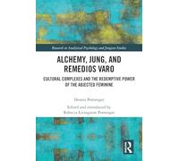 Alchemy, Jung, and Remedios Varo: Cultural Complexes and the Redemptive Power of the Abjected Feminine (Research in Analytical Psychology and Jungian Studies)