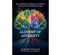 Alchemy of Adversity: How Emotional Intelligence Transforms Trauma into Leadership Strength
