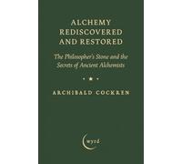 Alchemy Rediscovered and Restored: The Philosopher's Stone and the Secrets of Ancient Alchemists