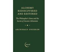Alchemy Rediscovered and Restored: The Philosopher's Stone and the Secrets of Ancient Alchemists