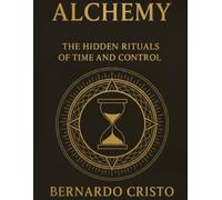 Alchemy: The Hidden Rituals of Time and Control
