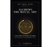 Alchemy, The Royal Art: A Clear Guide to Its History, Symbols, and the Search for the Philosopher's Stone (The Great Work)