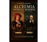 ALCHIMIA ANTICA E MODERNA: DALLA PIETRA FILOSOFALE ALL'ATOMO