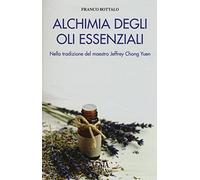 Alchimia degli oli essenziali. Nella tradizione del maestro Jeffrey Chong Yuen (L' altra scienza)