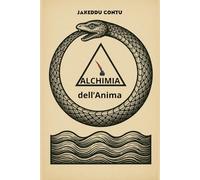 ALCHIMIA dell’Anima: Simboli, esperimenti e riflessioni per trasformare corpo, mente e spirito