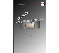 Alchimia della libertà interiore: Dalla subordinazione all'autonomia: manuale di de-condizionamento e meccanica emotiva.