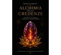 Alchimia delle Credenze: Riscrivere la realtà attraverso coscienza, scavo interiore e trasformazione energetica