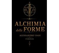 Alchimia delle forme: Il viaggio dell'anima attraverso la materia, il fuoco e la trasmutazione