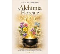 Alchimia Floreale - Manuale pratico per l'uso integrato dei Fiori di Bach, della Numerologia e dei Tarocchi
