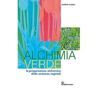 Alchimia verde. La preparazione alchemica delle sostanze vegetali (L' altra medicina)
