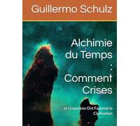 Alchimie du Temps : Comment Crises: et Croyances Ont Façonné la Civilisation