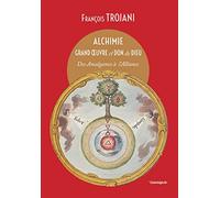 Alchimie, Grand Oeuvre et Don de Dieu: Des Amalgames à l'Alliance