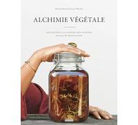 Alchimie végétale: Initiation à la sagesse des plantes - Rituels & préparations