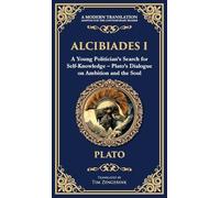 Alcibiades I: A Young Politician's Search for Self-Knowledge - Plato's Dialogue on Ambition and the Soul (Deluxe Hardbound Edition): 363 (Library of Alexandria)