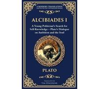 Alcibiades I: A Young Politician's Search for Self-Knowledge - Plato's Dialogue on Ambition and the Soul: 363 (Library of Alexandria)