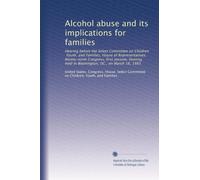 Alcohol abuse and its implications for families: Hearing before the Select Committee on Children, Youth, and Families, House of Representatives, ... held in Washington, DC., on March 18, 1985