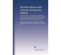 Alcohol abuse and misuse among the elderly: Hearing before the Subcommittee on Health and Long-Term Care of the Select Committee on Aging, House of ... Congress, second session, February 4, 1992